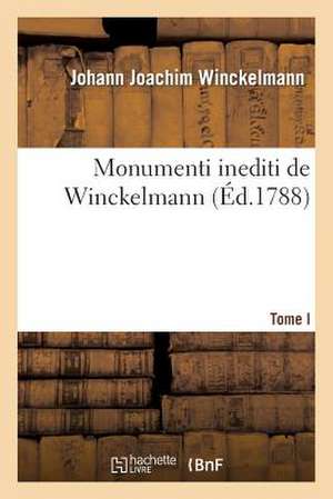 Monumenti Inediti de Winckelmann, Ou Choix de Monumens Antiques Les Plus Precieux. T. I