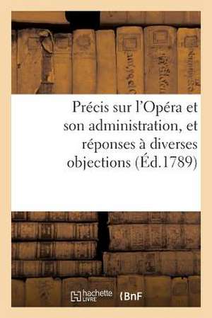 Precis Sur L'Opera Et Son Administration, Et Reponses a Diverses Objections