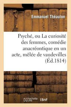 Psyche, Ou La Curiosite Des Femmes, Comedie Anacreontique En Un Acte, Melee de Vaudevilles