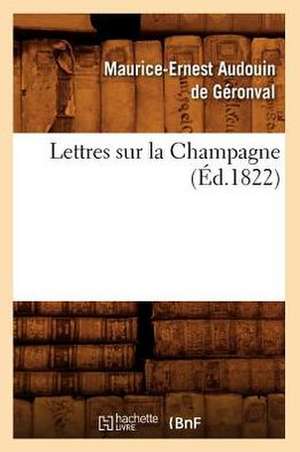 Lettres Sur La Champagne (Ed.1822) de Audouin De Geronval M. E.