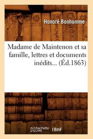 Madame de Maintenon Et Sa Famille, Lettres Et Documents Inedits... (Ed.1863): Etudes Sur Les Femmes Illustres Et La Societe Du Xviie Scl. Ed 4 (Ed.1859) de Sans Auteur