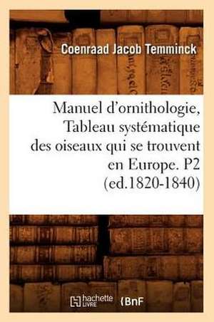 Manuel D'Ornithologie, Tableau Systematique Des Oiseaux Qui Se Trouvent En Europe. P2 (Ed.1820-1840) de Coenraad Jacob Temminck