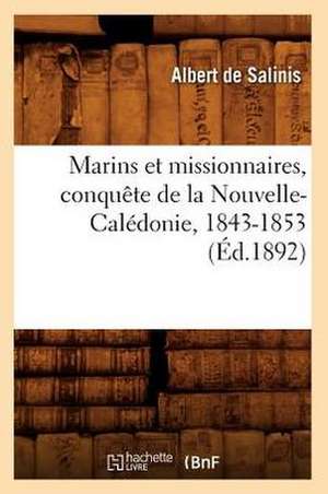 Marins Et Missionnaires, Conquete de La Nouvelle-Caledonie, 1843-1853 (Ed.1892) de De Salinis a.