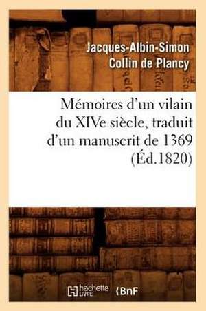 Memoires D'Un Vilain Du Xive Siecle, Traduit D'Un Manuscrit de 1369, (Ed.1820) de Jacques Albin Simon Collin De Plancy