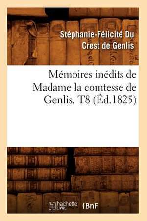 Memoires Inedits de Madame la Comtesse de Genlis. T8 de Stephanie-Felicite Du Crest De Genlis