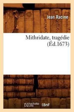 Mithridate, Tragedie de Jean Baptiste Racine