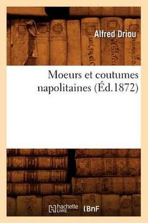 Moeurs Et Coutumes Napolitaines (Ed.1872) de Driou-A