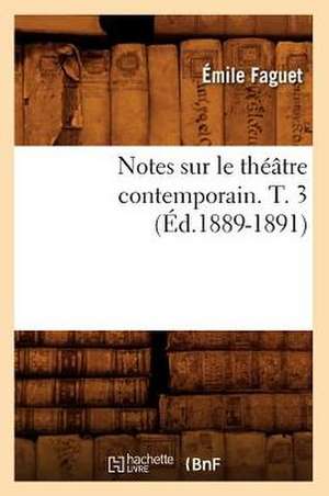 Notes Sur Le Theatre Contemporain. T. 3 (Ed.1889-1891) de Emile Faguet