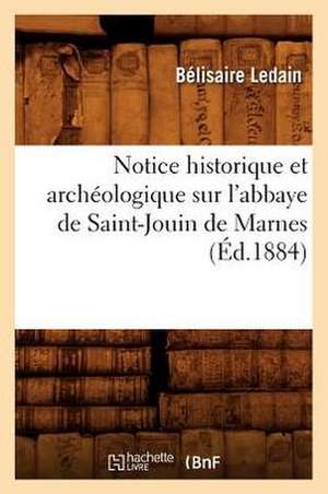 Notice Historique Et Archeologique Sur L'Abbaye de Saint-Jouin de Marnes (Ed.1884) de Belisaire Ledain