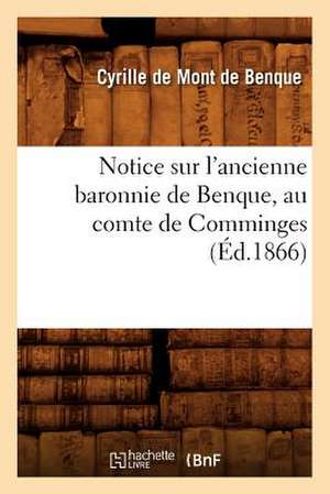 Notice Sur L'Ancienne Baronnie de Benque, Au Comte de Comminges de Cyrille De Mont De Benque