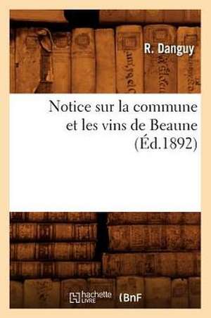 Notice Sur La Commune Et Les Vins de Beaune (Ed.1892) de Danguy R.