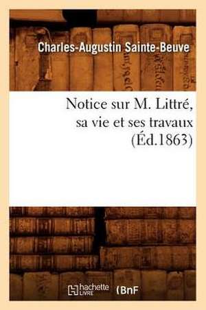 Notice Sur M. Littre, Sa Vie Et Ses Travaux (Ed.1863) de Charles Augustin Sainte-Beuve