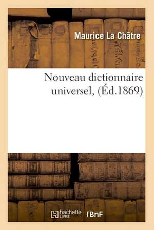 Nouveau Dictionnaire Universel, (Ed.1869) de La Chatre M.