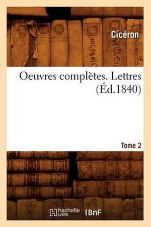 Oeuvres Completes; 18-26. Lettres. Tome 2 (Ed.1840) de Marcus Tullius. Cicero