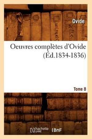 Oeuvres Completes D'Ovide. Tome 8 (Ed.1834-1836) de Ovide