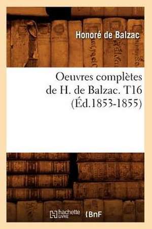 Oeuvres Completes de H. de Balzac. T16 (Ed.1853-1855) de Honore de Balzac