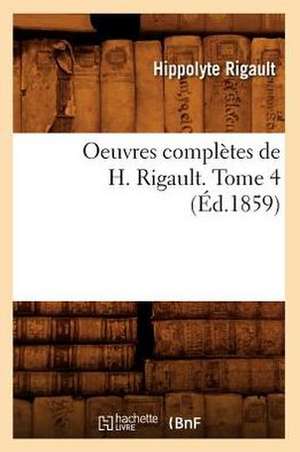 Oeuvres Completes de H. Rigault. Tome 4 (Ed.1859) de Rigault H.