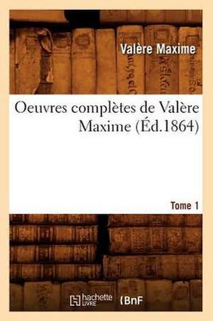 Oeuvres Completes de Valere Maxime. Tome 1 (Ed.1864) de Valere Maxime