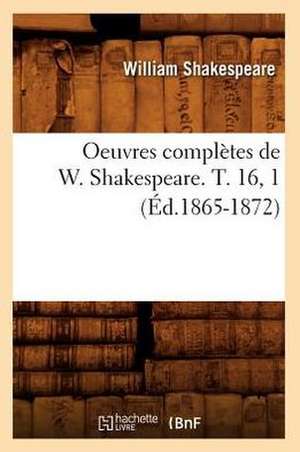 Oeuvres Completes de W. Shakespeare. T. 16, 1 (Ed.1865-1872) de William Shakespeare