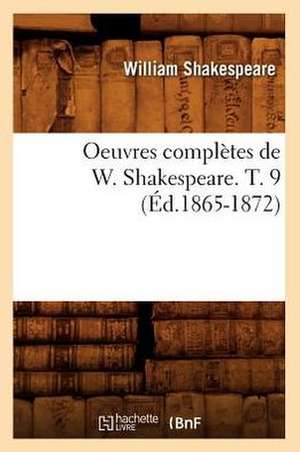 Oeuvres Completes de W. Shakespeare. T. 9 (Ed.1865-1872) de William Shakespeare