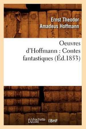 Oeuvres D'Hoffmann: Contes Fantastiques (Ed.1853) de Ernst Theodore Amadeus Hoffmann