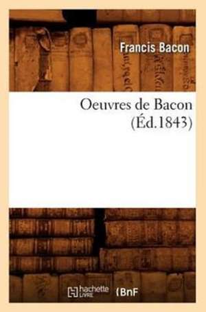 Oeuvres de Bacon (Ed.1843) de Francis Bacon