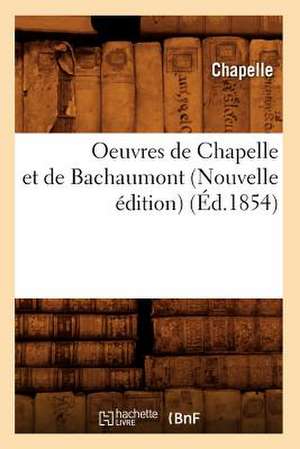 Oeuvres de Chapelle Et de Bachaumont (Nouvelle Edition) (Ed.1854) de Chapelle