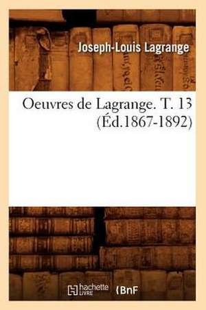 Oeuvres de Lagrange. T. 13 (Ed.1867-1892) de Joseph Louis Lagrange