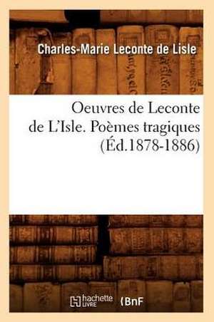 Oeuvres de LeConte de L'Isle. Poemes Tragiques de Charles-Marie LeConte De Lisle