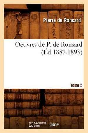 Oeuvres de P. de Ronsard, .... Tome 5 (Ed.1887-1893): Melanges (Ed.1862) de Pierre De Ronsard