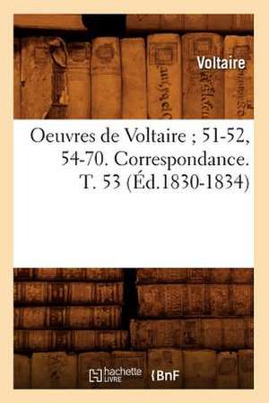 Oeuvres de Voltaire; 51-52, 54-70. Correspondance. T. 53 (Ed.1830-1834) de Voltaire