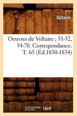 Oeuvres de Voltaire; 51-52, 54-70. Correspondance. T. 65 (Ed.1830-1834) de Voltaire