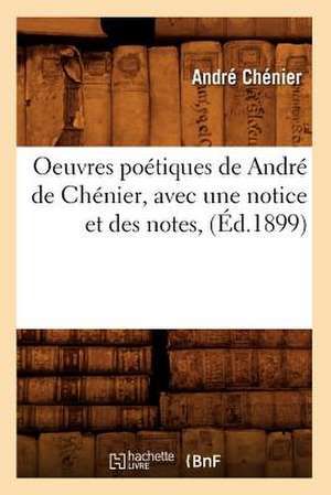 Oeuvres Poetiques de Andre de Chenier, Avec Une Notice Et Des Notes, (Ed.1899) de Chenier a.