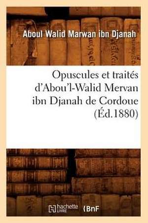 Opuscules Et Traites D'Abou'l-Walid Mervan Ibn Djanah de Cordoue de Aboul Walid Marwan Ibn Djanah