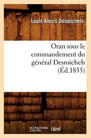 Oran Sous Le Commandement Du General Desmichels (Ed.1835) de Desmichels L. a.