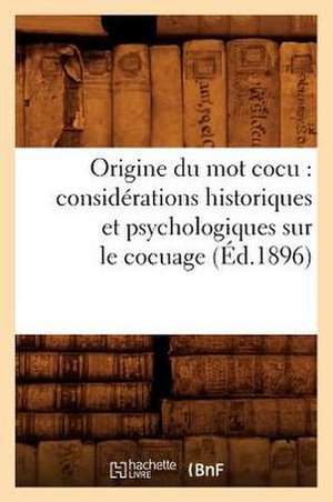 Origine Du Mot Cocu: Considerations Historiques Et Psychologiques Sur Le Cocuage (Ed.1896) de Sans Auteur