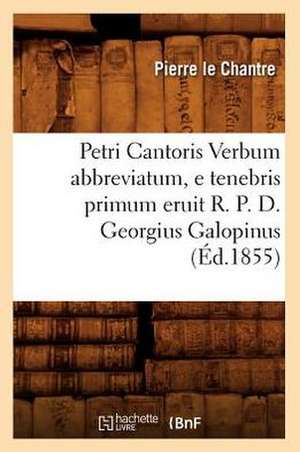 Petri Cantoris Verbum Abbreviatum, E Tenebris Primum Eruit R. P. D. Georgius Galopinus (Ed.1855) de Le Chantre P.