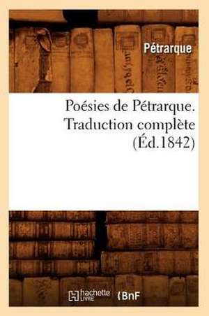 Poesies de Petrarque. Traduction Complete (Ed.1842) de Petrarque