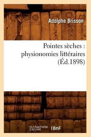 Pointes Seches: Physionomies Litteraires (Ed.1898) de Brisson a.