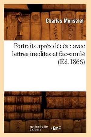 Portraits Apres Deces: Avec Lettres Inedites Et Fac-Simile (Ed.1866) de Charles Monselet