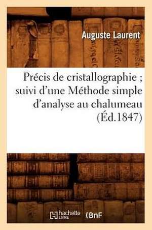 Precis de Cristallographie; Suivi D'Une Methode Simple D'Analyse Au Chalumeau (Ed.1847) de Laurent a.