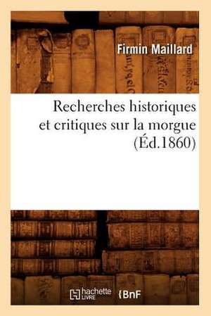 Recherches Historiques Et Critiques Sur La Morgue (Ed.1860) de Firmin Maillard