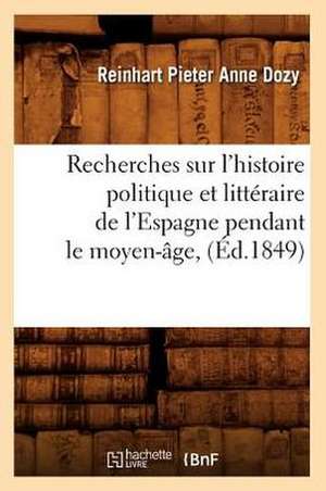 Recherches Sur L'Histoire Politique Et Litteraire de L'Espagne Pendant Le Moyen-Age, (Ed.1849) de Dozy R. P. a.