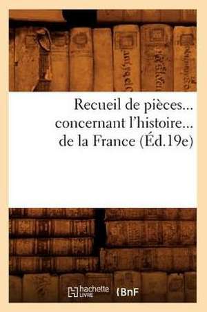 Recueil de Pieces Concernant L'Histoire de La France (Ed.19e) de Sans Auteur