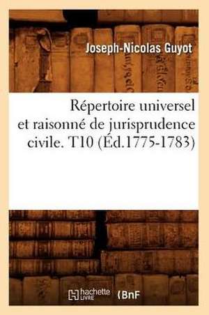 Repertoire Universel Et Raisonne de Jurisprudence Civile. T10 (Ed.1775-1783) de Sans Auteur