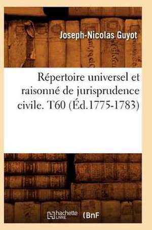 Repertoire Universel Et Raisonne de Jurisprudence Civile. T60 (Ed.1775-1783) de Sans Auteur