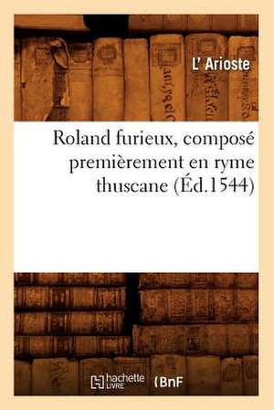 Roland Furieux, Compose Premierement En Ryme Thuscane (Ed.1544) de Arioste L.