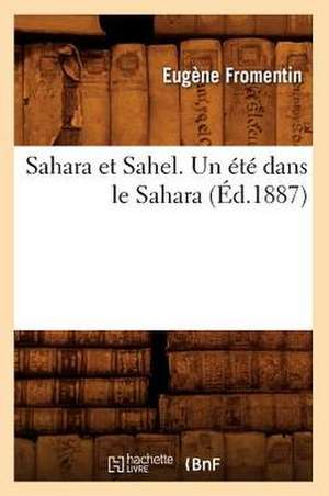 Sahara Et Sahel. Un Ete Dans Le Sahara (Ed.1887) de Fromentin E.