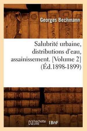 Salubrite Urbaine, Distributions D'Eau, Assainissement. [Volume 2] (Ed.1898-1899): Ebauches Critiques (Ed.1831) de Bechmann G.