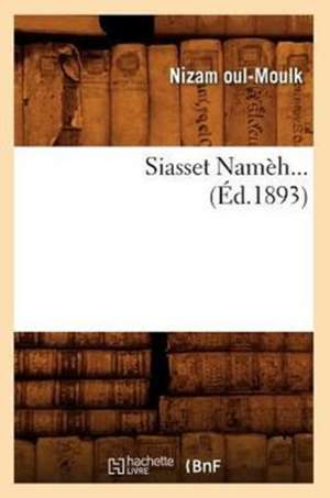 Siasset Nameh... (Ed.1893): Etudes Sur L'Origine Et La Filiation Des Sciences (Ed.1898) de Oul Moulk N.